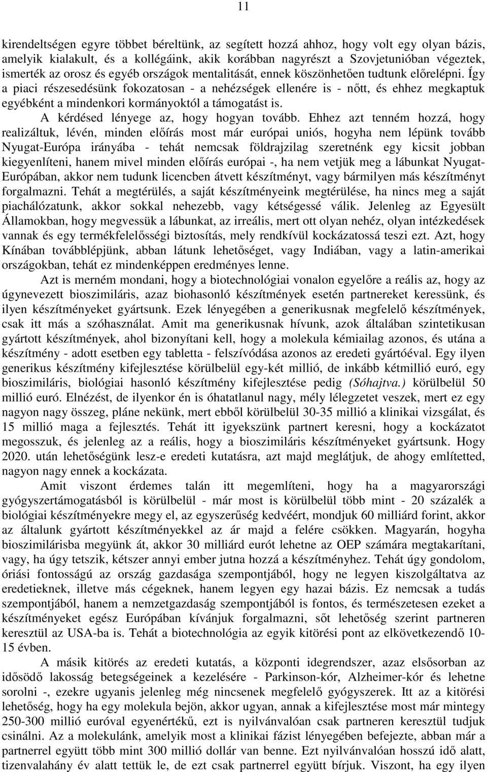 Így a piaci részesedésünk fokozatosan - a nehézségek ellenére is - nőtt, és ehhez megkaptuk egyébként a mindenkori kormányoktól a támogatást is. A kérdésed lényege az, hogy hogyan tovább.