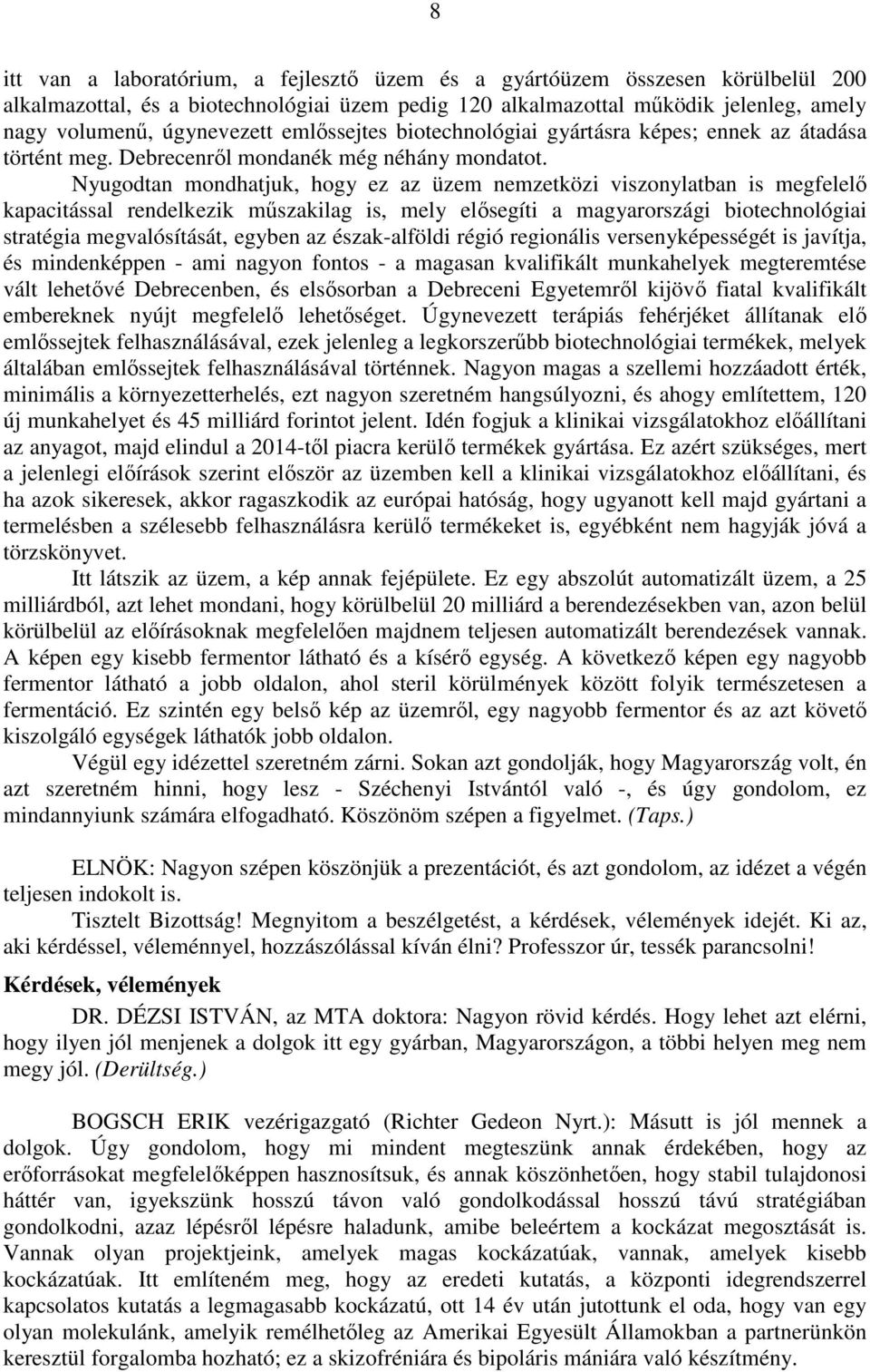 Nyugodtan mondhatjuk, hogy ez az üzem nemzetközi viszonylatban is megfelelő kapacitással rendelkezik műszakilag is, mely elősegíti a magyarországi biotechnológiai stratégia megvalósítását, egyben az