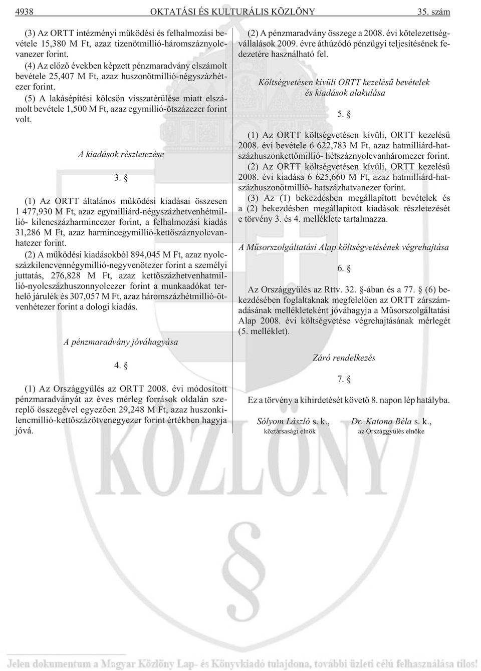 (5) A lakásépítési kölcsön visszatérülése miatt elszámolt bevétele 1,500 M Ft, azaz egymillió-ötszázezer forint volt. A kiadások részletezése 3.