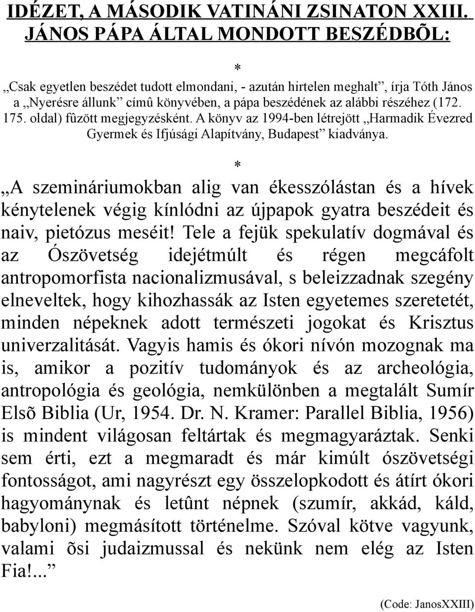 175. oldal) fûzött megjegyzésként. A könyv az 1994-ben létrejött Harmadik Évezred Gyermek és Ifjúsági Alapítvány, Budapest kiadványa.