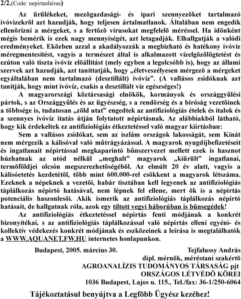 Eközben azzal a akadályozzák a megbízható és hatékony ivóvíz méregmentesítést, vagyis a természet által is alkalmazott vízelgõzölögtetést és ezúton való tiszta ivóvíz elõállítást (mely egyben a