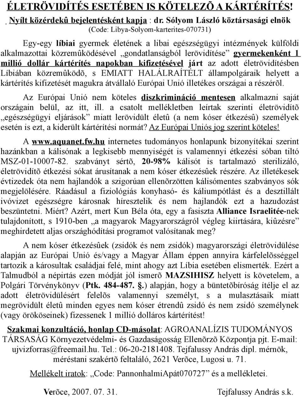 lerövidítése gyermekenként 1 millió dollár kártérítés napokban kifizetésével járt az adott életrövidítésben Líbiában közremûködõ, s EMIATT HALÁLRAÍTÉLT állampolgáraik helyett a kártérítés kifizetését