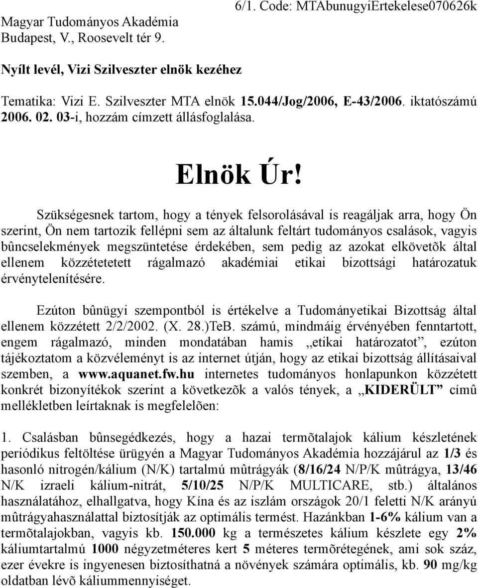 Szükségesnek tartom, hogy a tények felsorolásával is reagáljak arra, hogy Ön szerint, Ön nem tartozik fellépni sem az általunk feltárt tudományos csalások, vagyis bûncselekmények megszüntetése