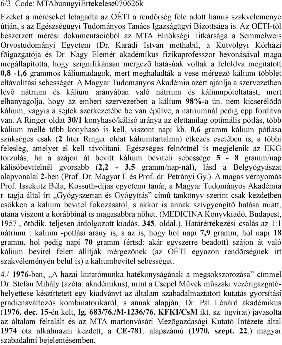 Nagy Elemér akadémikus fizikaprofesszor bevonásával maga megállapította, hogy szignifikánsan mérgezõ hatásúak voltak a feloldva megitatott 0,8-1,6 grammos káliumadagok, mert meghaladták a vese