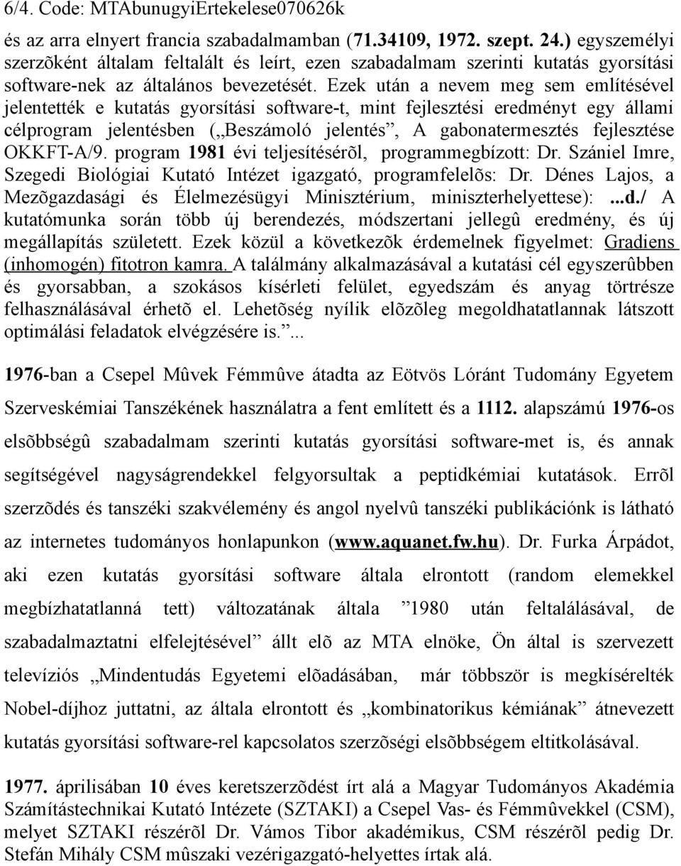 Ezek után a nevem meg sem említésével jelentették e kutatás gyorsítási software-t, mint fejlesztési eredményt egy állami célprogram jelentésben ( Beszámoló jelentés, A gabonatermesztés fejlesztése