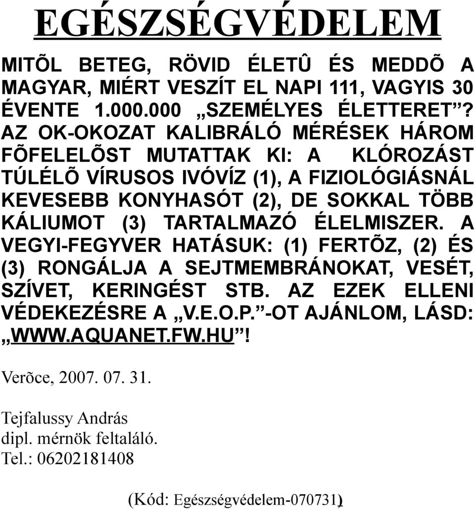 TÖBB KÁLIUMOT (3) TARTALMAZÓ ÉLELMISZER. A VEGYI-FEGYVER HATÁSUK: (1) FERTÕZ, (2) ÉS (3) RONGÁLJA A SEJTMEMBRÁNOKAT, VESÉT, SZÍVET, KERINGÉST STB.