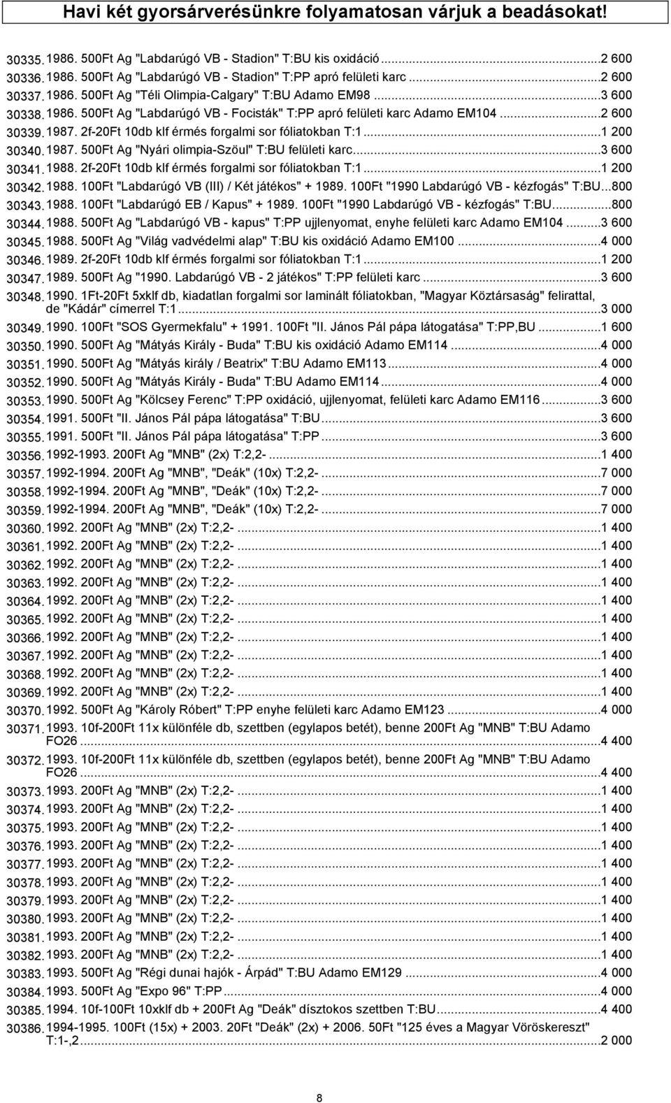 2f-20Ft 10db klf érmés forgalmi sor fóliatokban T:1...1 200 30340.1987. 500Ft Ag "Nyári olimpia-szöul" T:BU felületi karc...3 600 30341.1988. 2f-20Ft 10db klf érmés forgalmi sor fóliatokban T:1.
