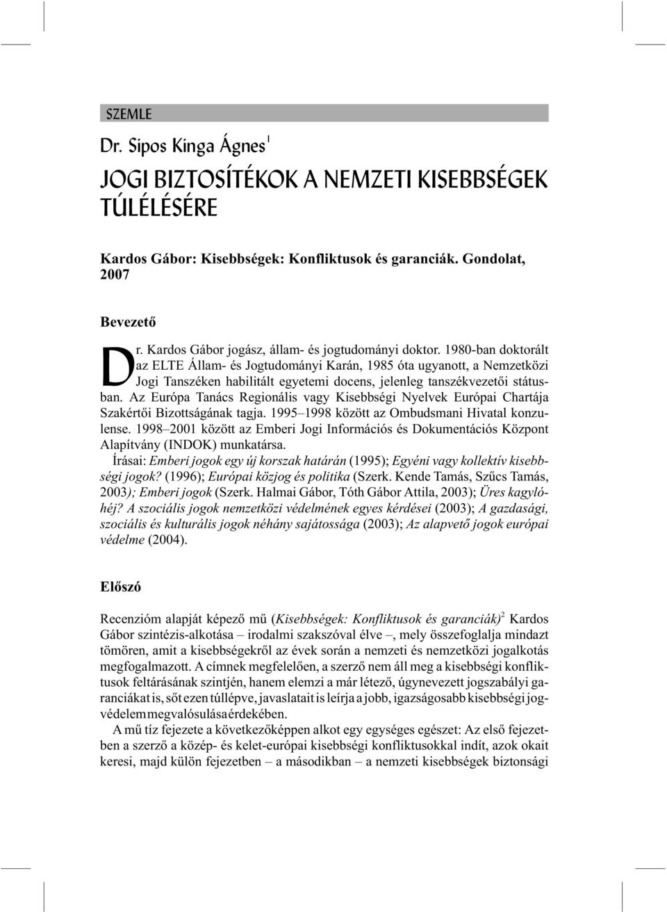 1980-ban doktorált az ELTE Állam- és Jogtudományi Karán, 1985 óta ugyanott, a Nemzetközi Jogi Tanszéken habilitált egyetemi docens, jelenleg tanszékvezetõi státusban.