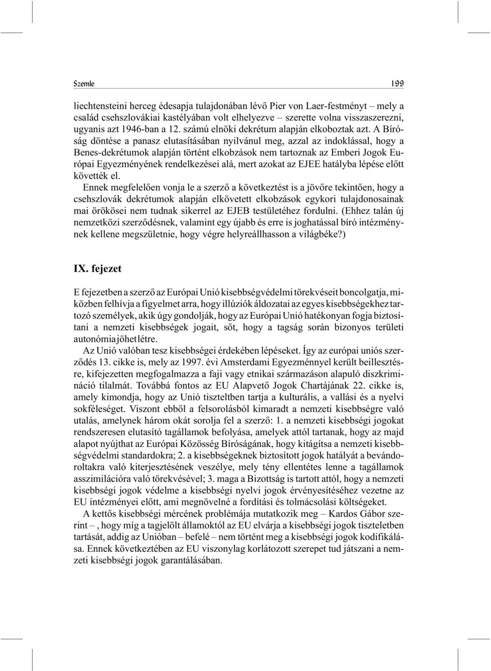 A Bíróság döntése a panasz elutasításában nyilvánul meg, azzal az indoklással, hogy a Benes-dekrétumok alapján történt elkobzások nem tartoznak az Emberi Jogok Európai Egyezményének rendelkezései