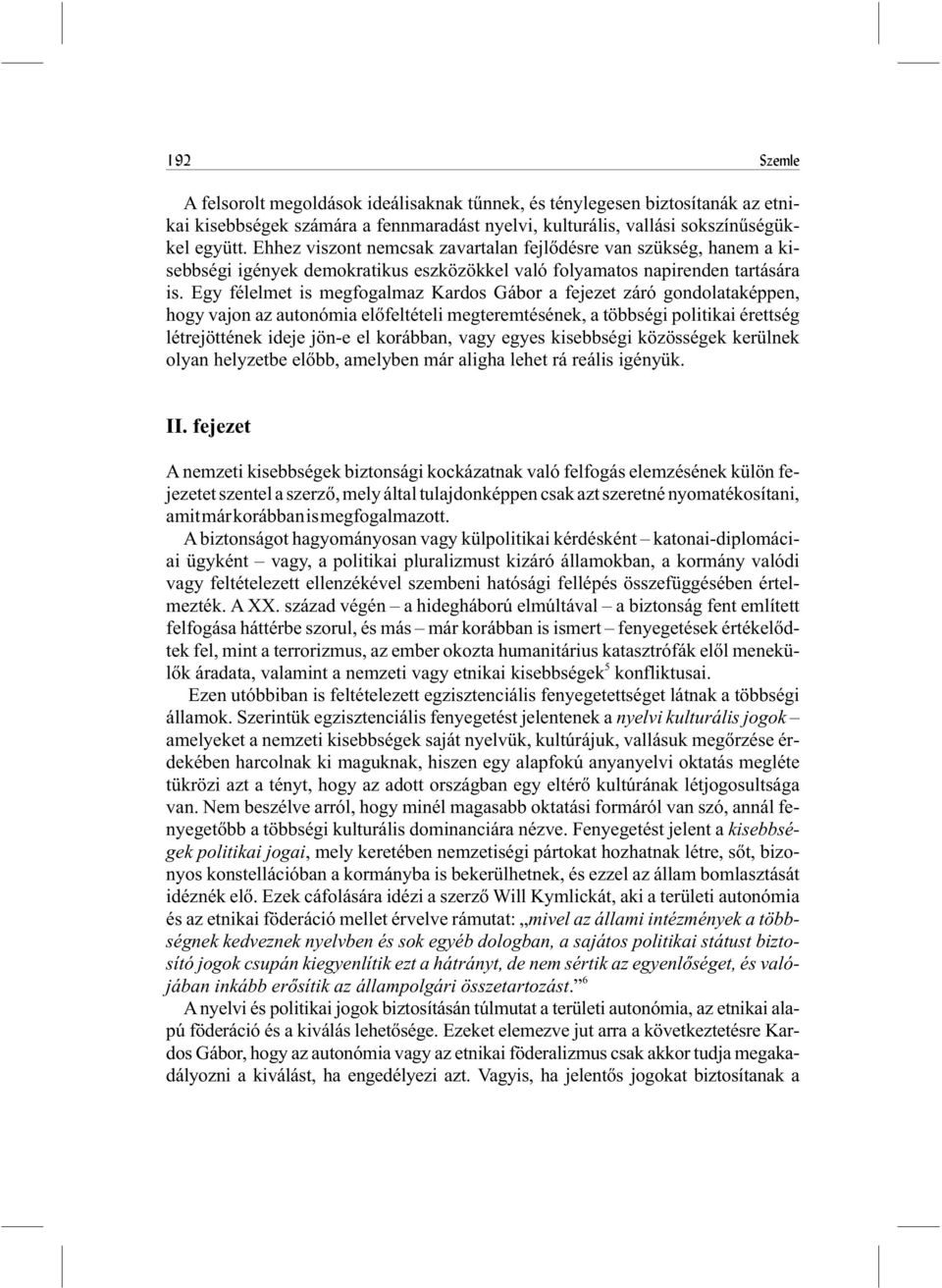 Egy félelmet is megfogalmaz Kardos Gábor a fejezet záró gondolataképpen, hogy vajon az autonómia elõfeltételi megteremtésének, a többségi politikai érettség létrejöttének ideje jön-e el korábban,