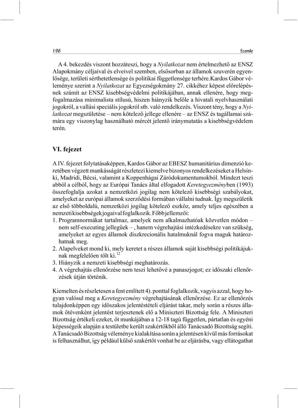 függetlensége terhére.kardos Gábor véleménye szerint a Nyilatkozat az Egyezségokmány 27.