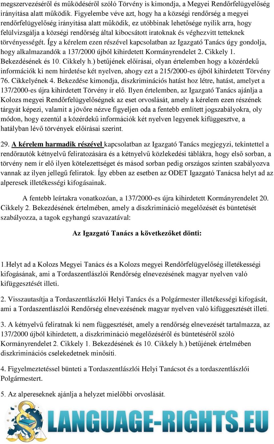 iratoknak és véghezvitt tetteknek törvényességét. Így a kérelem ezen részével kapcsolatban az Igazgató Tanács úgy gondolja, hogy alkalmazandók a 137/2000 újból kihirdetett Kormányrendelet 2.