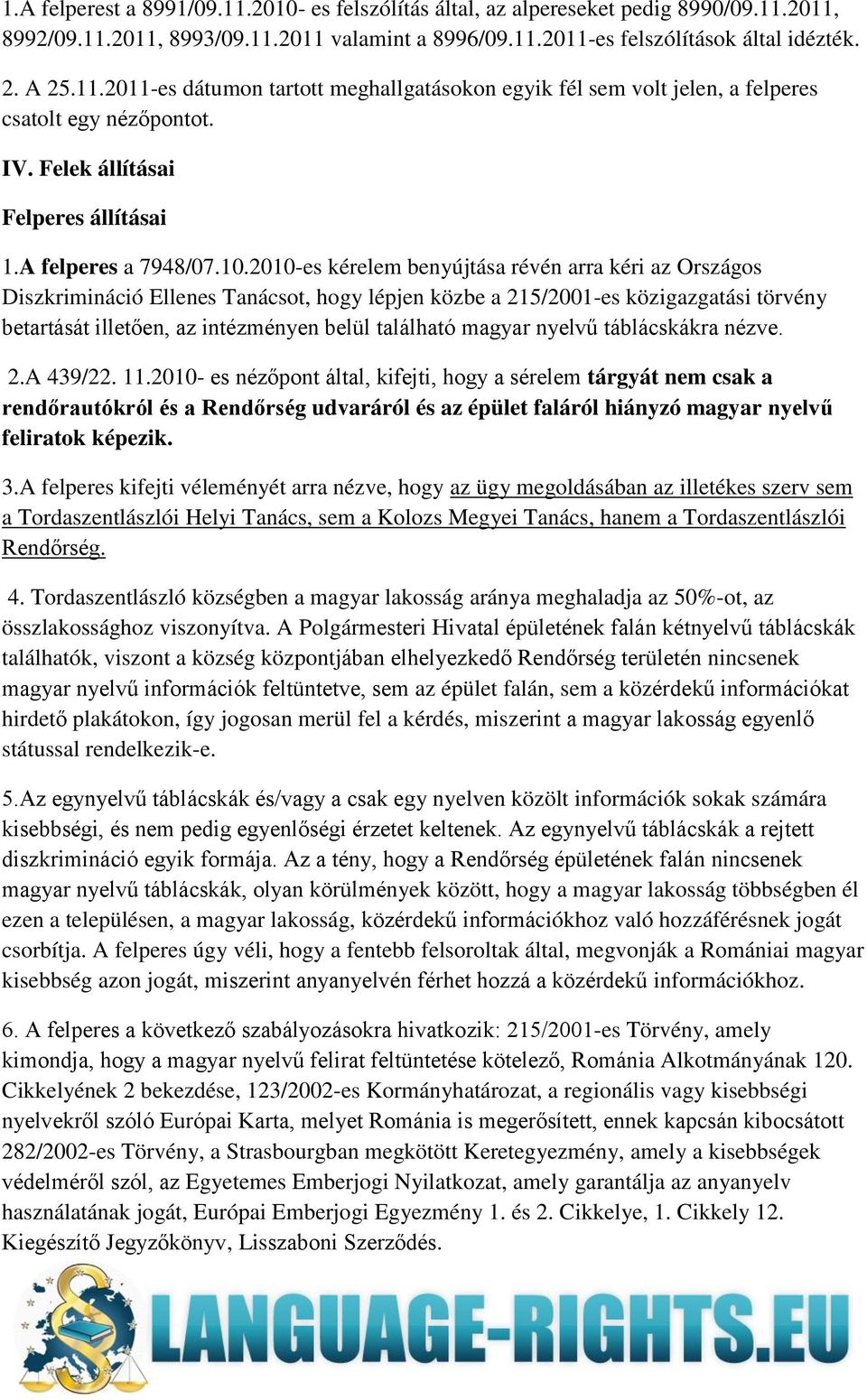 2010-es kérelem benyújtása révén arra kéri az Országos Diszkrimináció Ellenes Tanácsot, hogy lépjen közbe a 215/2001-es közigazgatási törvény betartását illetően, az intézményen belül található