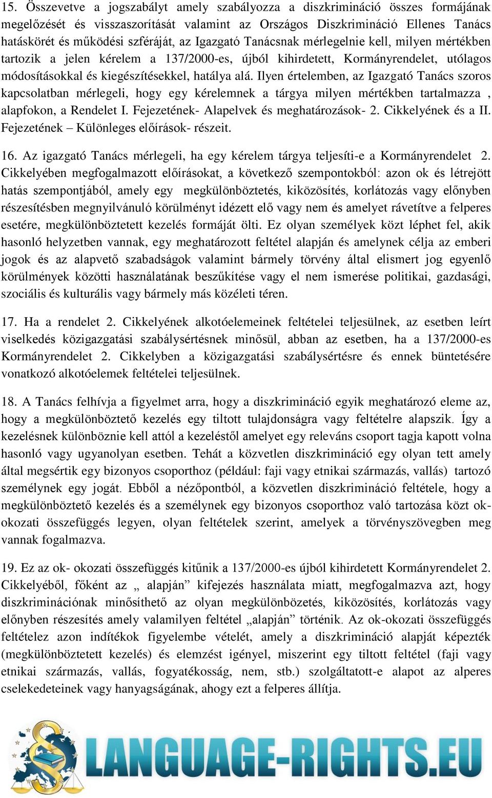 Ilyen értelemben, az Igazgató Tanács szoros kapcsolatban mérlegeli, hogy egy kérelemnek a tárgya milyen mértékben tartalmazza, alapfokon, a Rendelet I. Fejezetének- Alapelvek és meghatározások- 2.