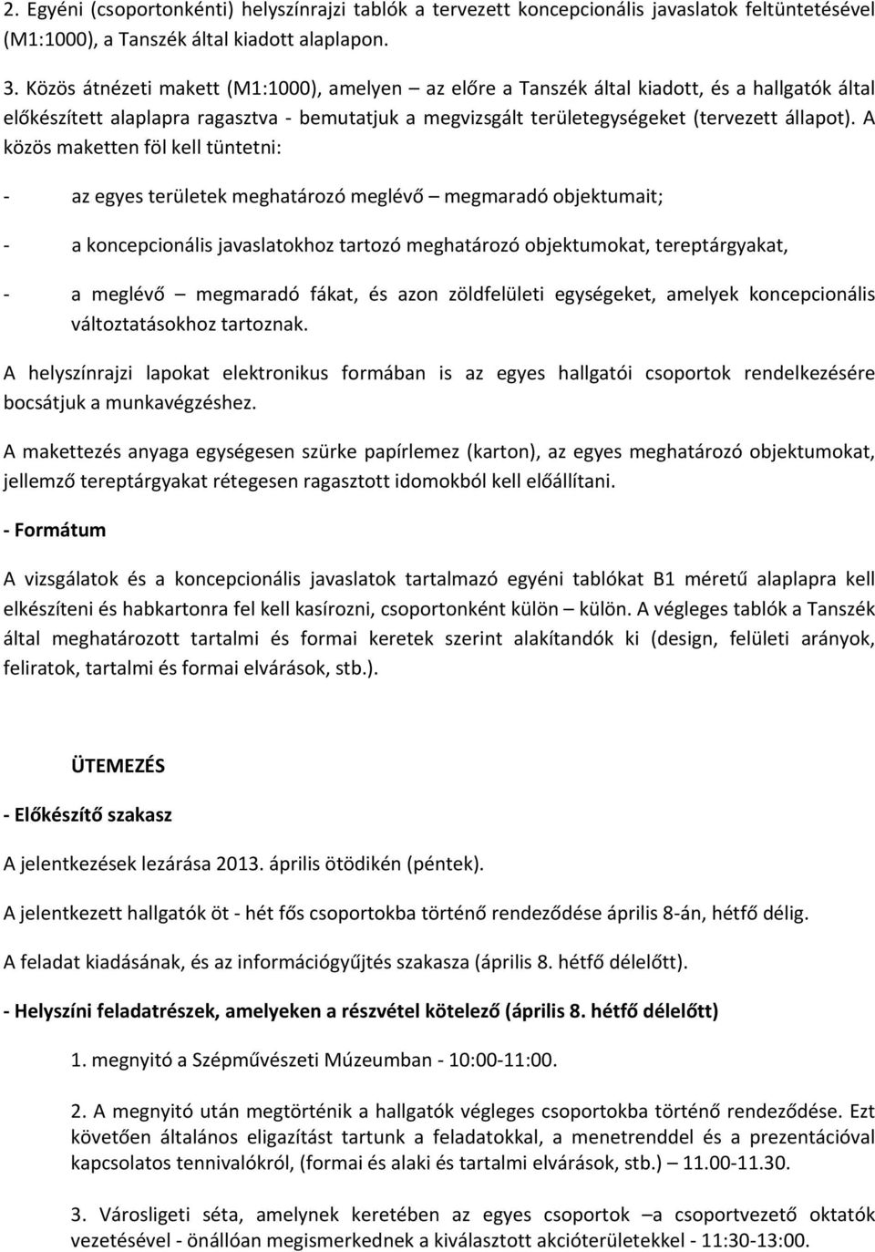 A közös maketten föl kell tüntetni: az egyes területek meghatározó meglévő megmaradó objektumait; a koncepcionális javaslatokhoz tartozó meghatározó objektumokat, tereptárgyakat, a meglévő megmaradó