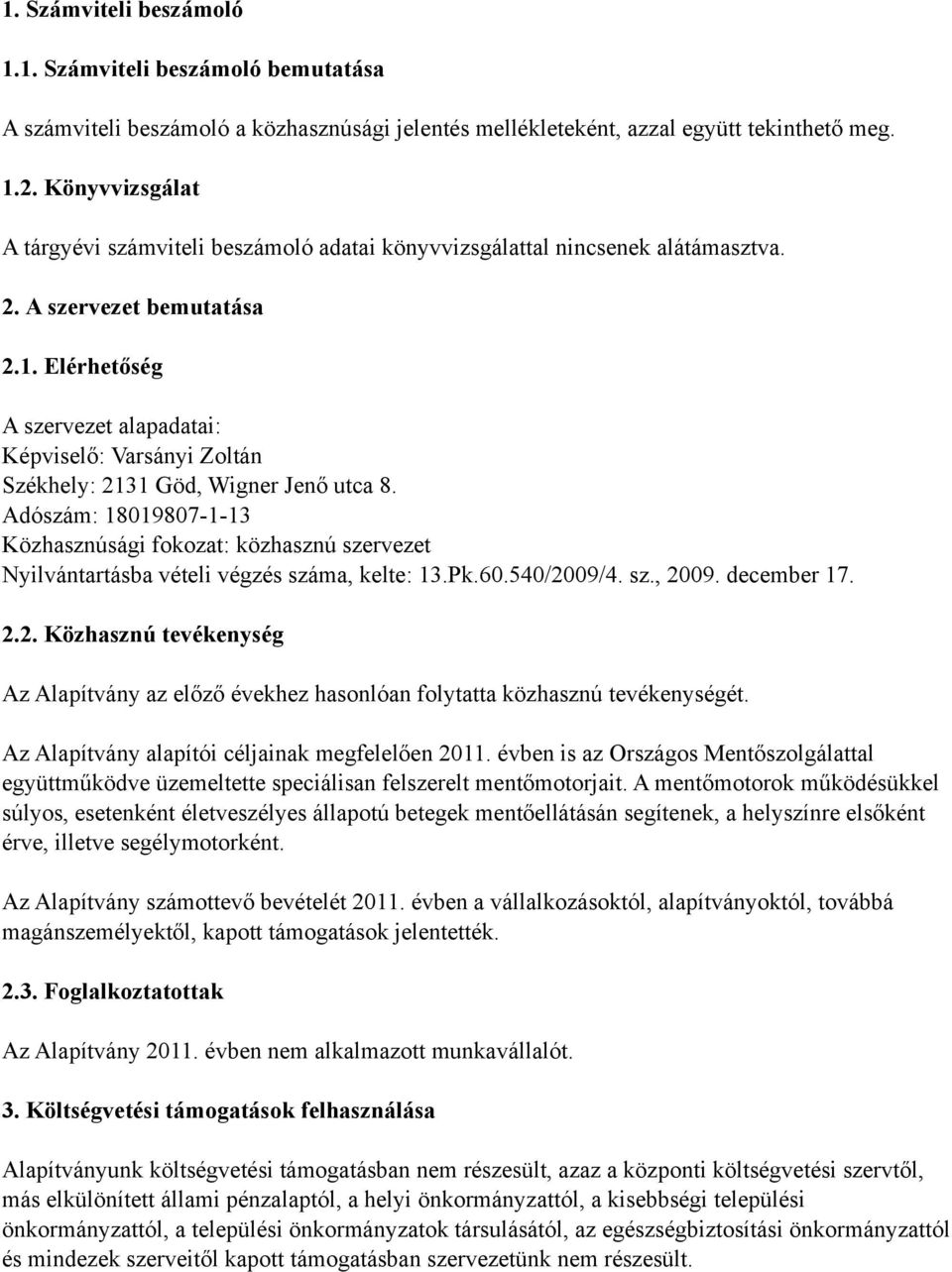 : Varsányi Zoltán Székhely: 2131 Göd, Wigner Jen! utca 8. Adószám: 18019807-1-13 Közhasznúsági fokozat: közhasznú szervezet Nyilvántartásba vételi végzés száma, kelte: 13.Pk.60.540/2009/4. sz., 2009.