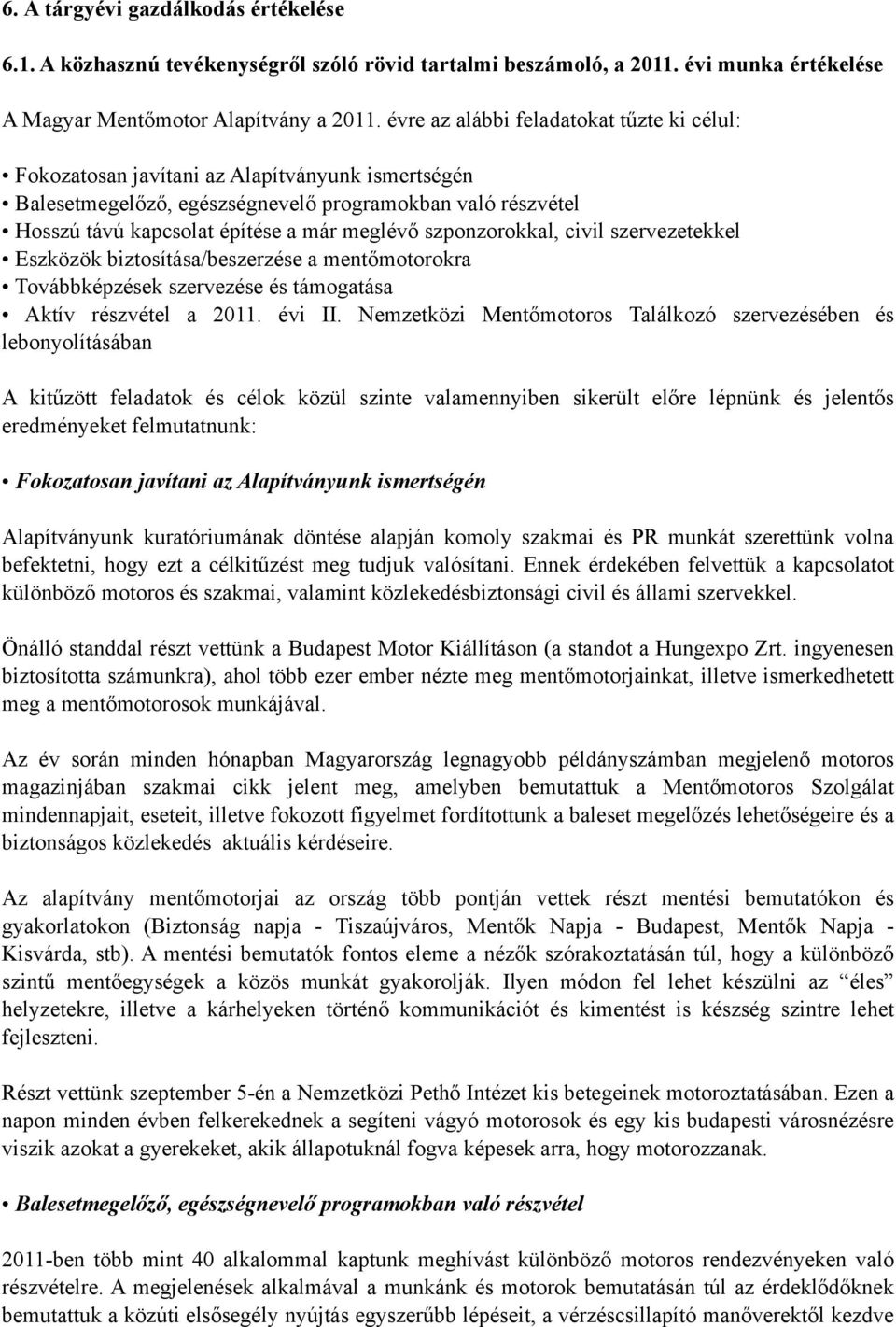 szponzorokkal, civil szervezetekkel Eszközök biztosítása/beszerzése a ment!motorokra Továbbképzések szervezése és támogatása Aktív részvétel a 2011. évi II. Nemzetközi Ment!