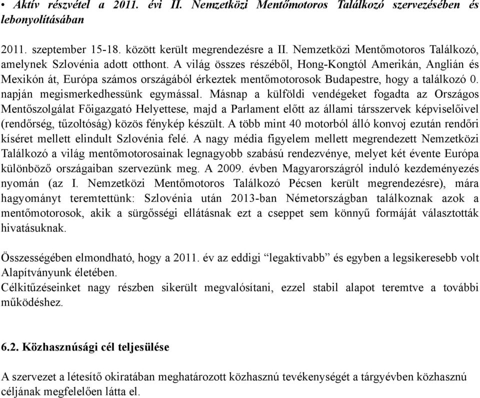 Másnap a külföldi vendégeket fogadta az Országos Ment!szolgálat F!igazgató Helyettese, majd a Parlament el!tt az állami társszervek képvisel!ivel (rend!rség, t"zoltóság) közös fénykép készült.