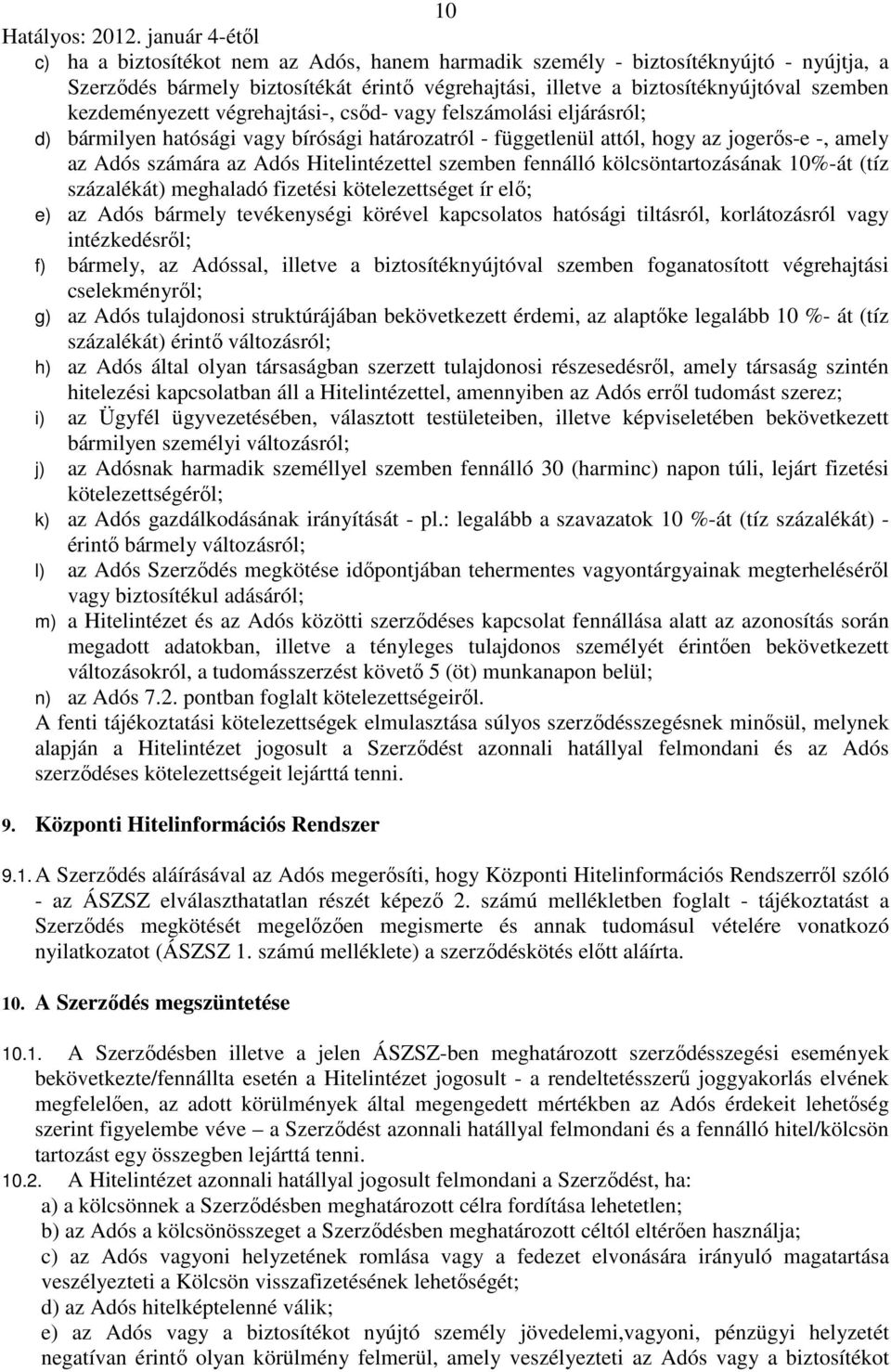 fennálló kölcsöntartozásának 10%-át (tíz százalékát) meghaladó fizetési kötelezettséget ír elő; e) az Adós bármely tevékenységi körével kapcsolatos hatósági tiltásról, korlátozásról vagy