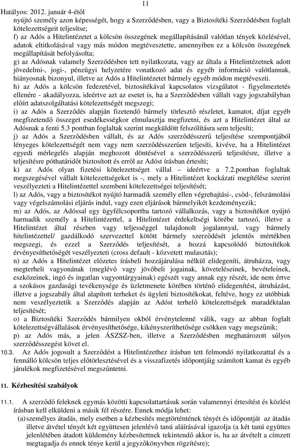 általa a Hitelintézetnek adott jövedelmi-, jogi-, pénzügyi helyzetére vonatkozó adat és egyéb információ valótlannak, hiányosnak bizonyul, illetve az Adós a Hitelintézetet bármely egyéb módon