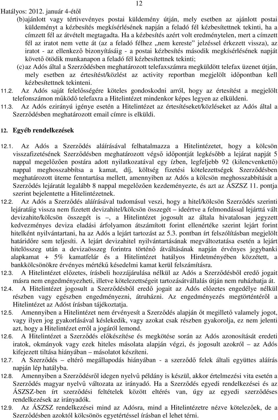 Ha a kézbesítés azért volt eredménytelen, mert a címzett fél az iratot nem vette át (az a feladó félhez nem kereste jelzéssel érkezett vissza), az iratot - az ellenkező bizonyításáig - a postai