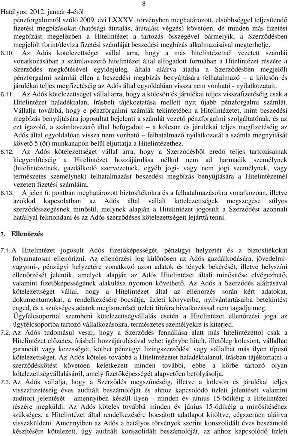 összegével bármelyik, a Szerződésben megjelölt forint/deviza fizetési számláját beszedési megbízás alkalmazásával megterhelje. 6.10.