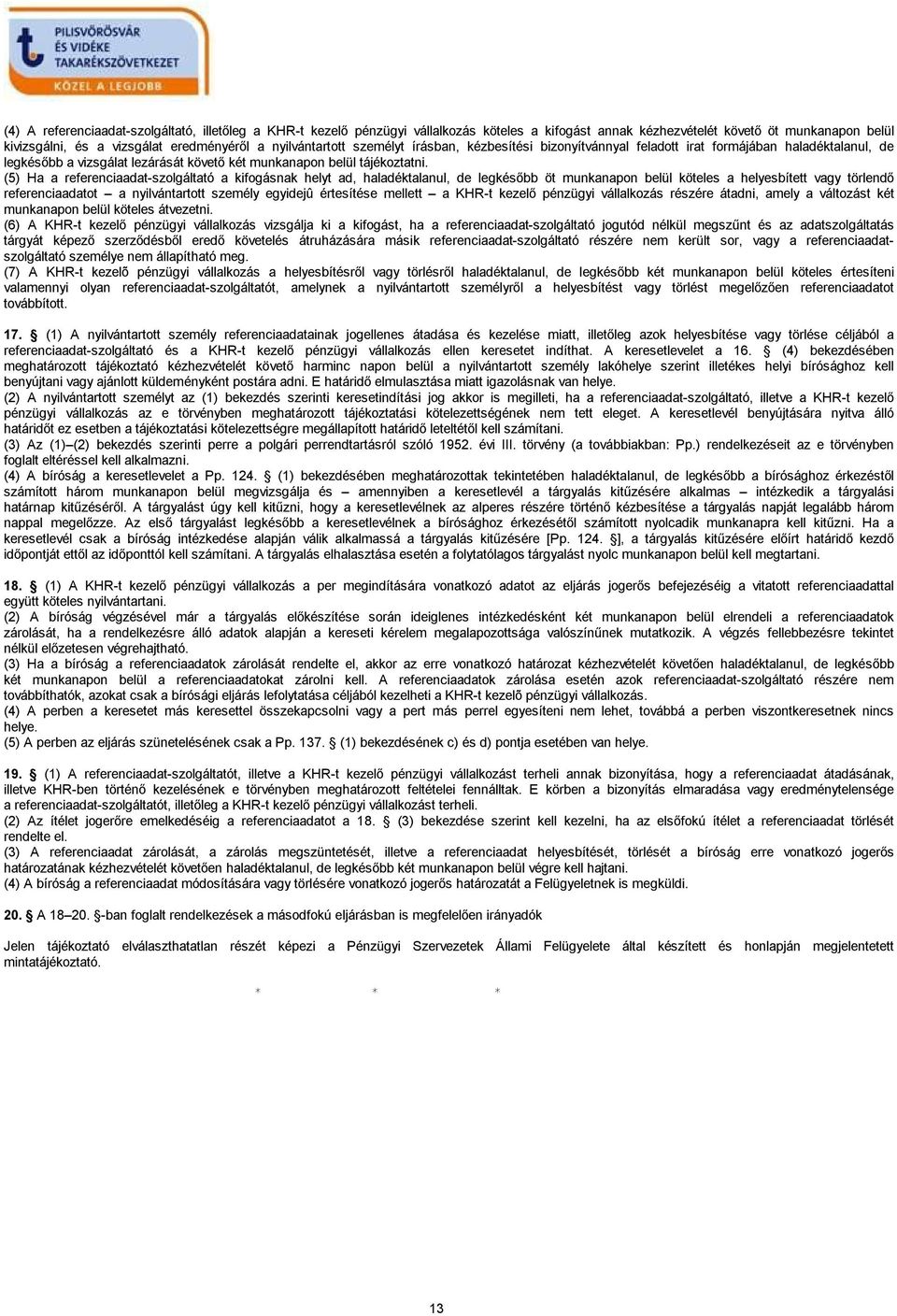 (5) Ha a referenciaadat-szolgáltató a kifogásnak helyt ad, haladéktalanul, de legkésőbb öt munkanapon belül köteles a helyesbített vagy törlendő referenciaadatot a nyilvántartott személy egyidejû