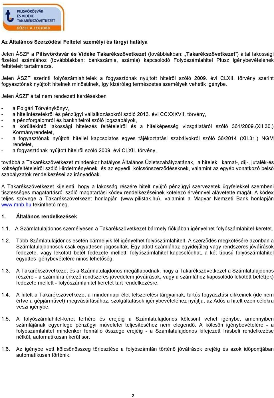 évi CLXII. törvény szerint fogyasztónak nyújtott hitelnek minősülnek, így kizárólag természetes személyek vehetik igénybe.