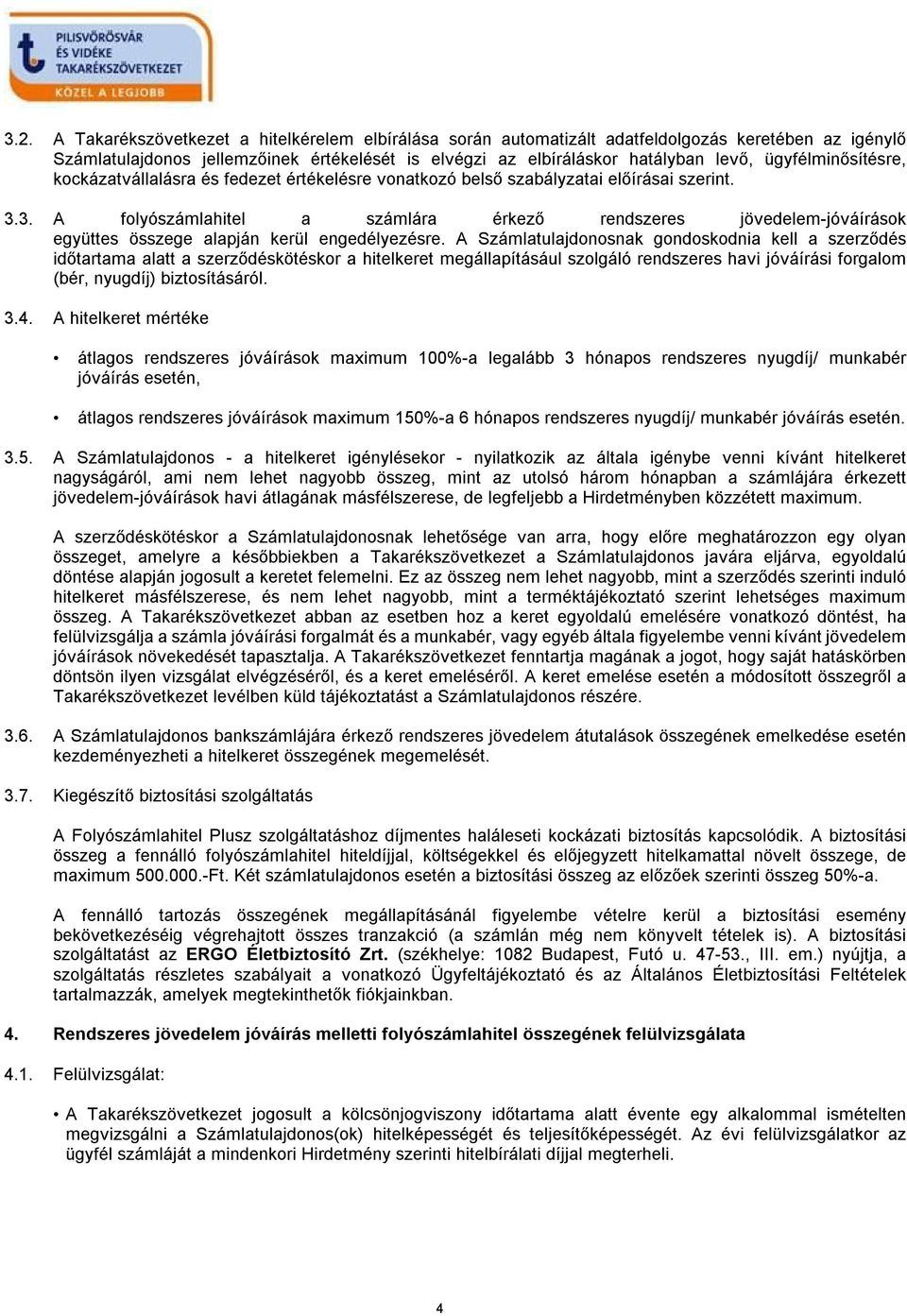 3. A folyószámlahitel a számlára érkező rendszeres jövedelem-jóváírások együttes összege alapján kerül engedélyezésre.