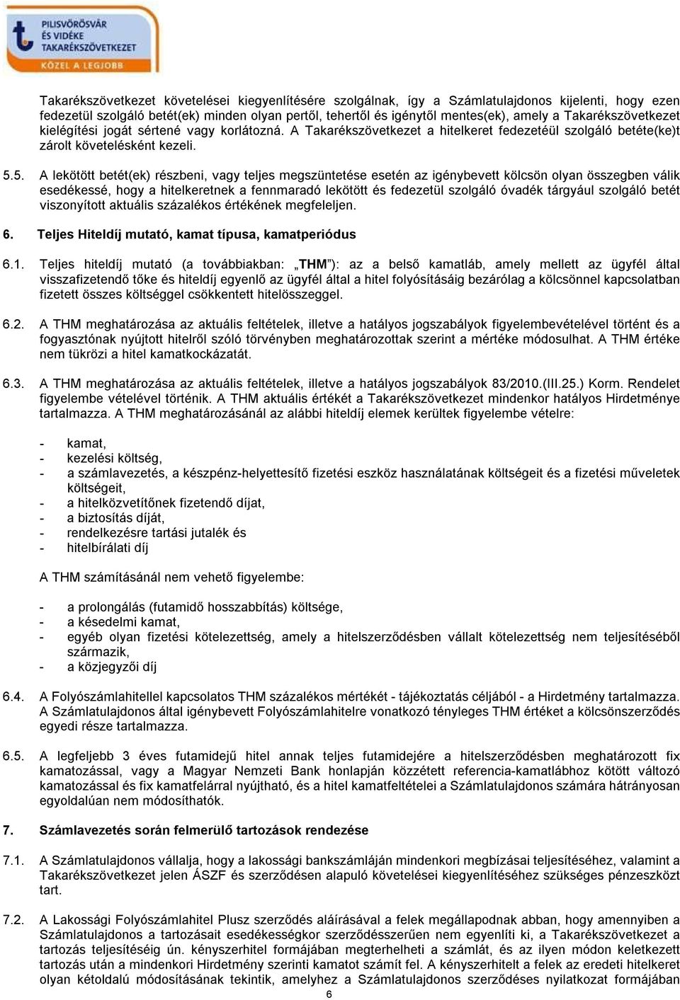 5. A lekötött betét(ek) részbeni, vagy teljes megszüntetése esetén az igénybevett kölcsön olyan összegben válik esedékessé, hogy a hitelkeretnek a fennmaradó lekötött és fedezetül szolgáló óvadék