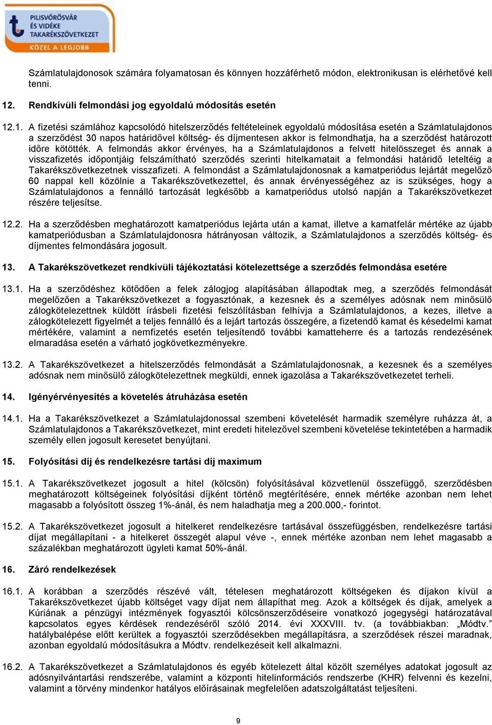 .1. A fizetési számlához kapcsolódó hitelszerződés feltételeinek egyoldalú módosítása esetén a Számlatulajdonos a szerződést 30 napos határidővel költség- és díjmentesen akkor is felmondhatja, ha a