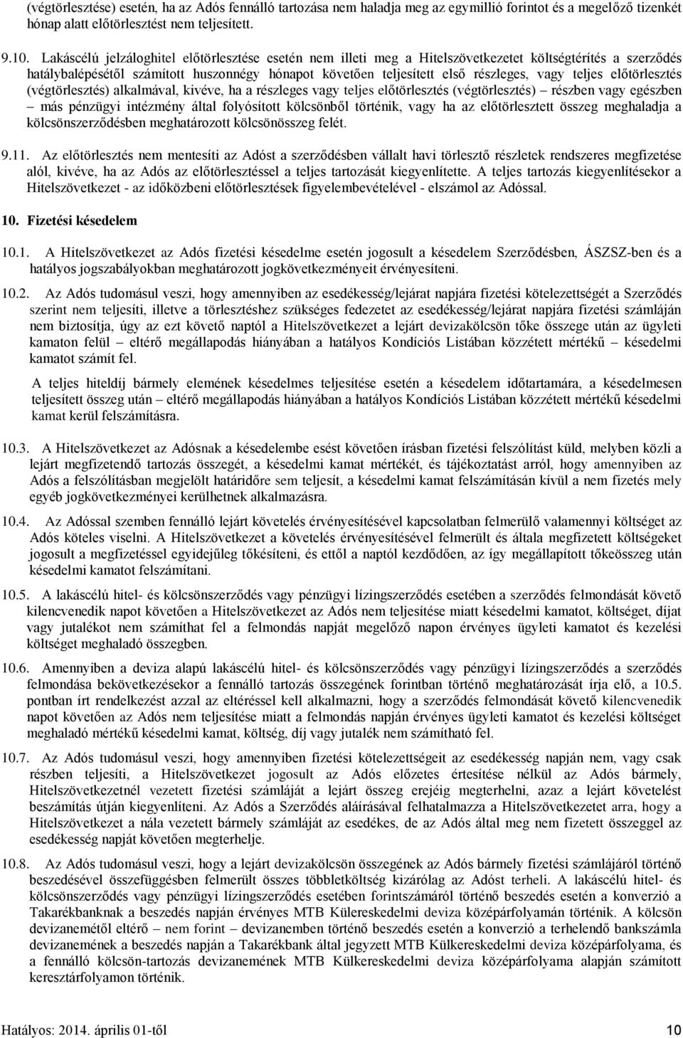 teljes előtörlesztés (végtörlesztés) alkalmával, kivéve, ha a részleges vagy teljes előtörlesztés (végtörlesztés) részben vagy egészben más pénzügyi intézmény által folyósított kölcsönből történik,