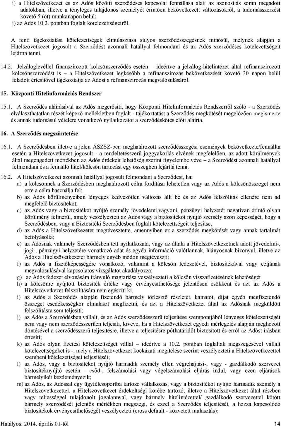 A fenti tájékoztatási kötelezettségek elmulasztása súlyos szerződésszegésnek minősül, melynek alapján a Hitelszövetkezet jogosult a Szerződést azonnali hatállyal felmondani és az Adós szerződéses