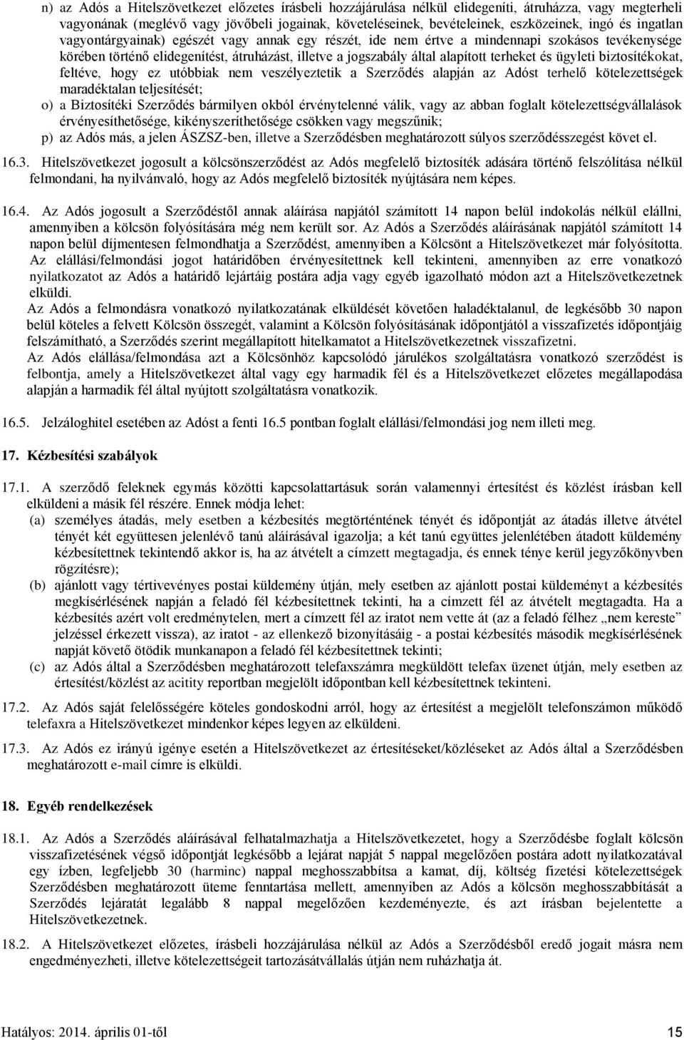 terheket és ügyleti biztosítékokat, feltéve, hogy ez utóbbiak nem veszélyeztetik a Szerződés alapján az Adóst terhelő kötelezettségek maradéktalan teljesítését; o) a Biztosítéki Szerződés bármilyen