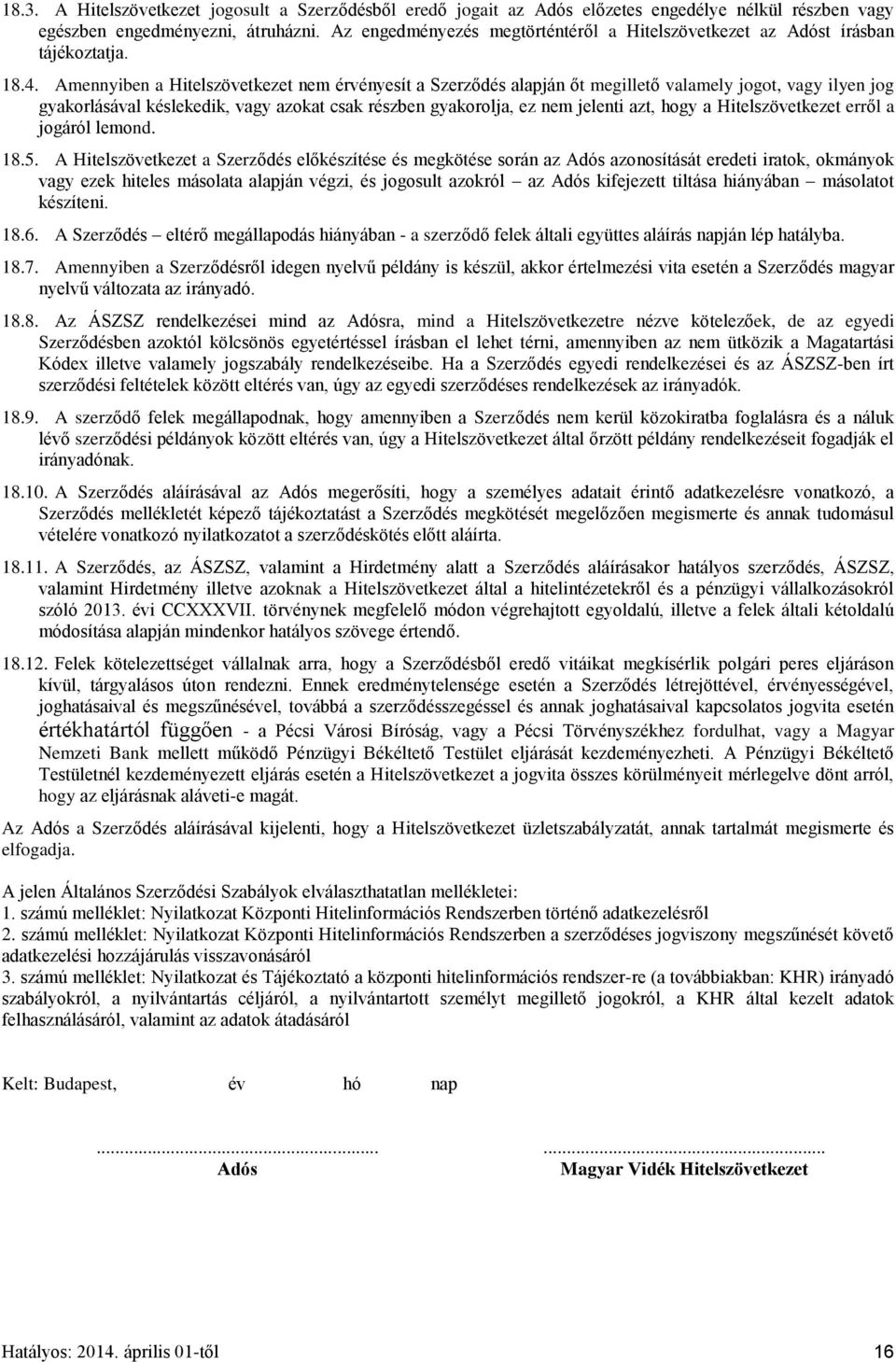 Amennyiben a Hitelszövetkezet nem érvényesít a Szerződés alapján őt megillető valamely jogot, vagy ilyen jog gyakorlásával késlekedik, vagy azokat csak részben gyakorolja, ez nem jelenti azt, hogy a