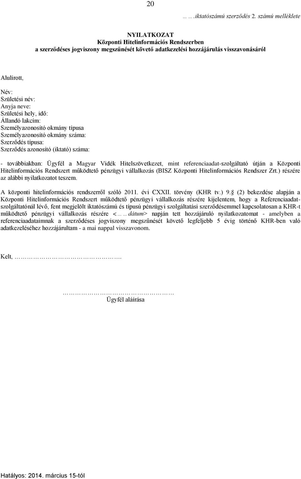 Születési hely, idő: Állandó lakcím: Személyazonosító okmány típusa Személyazonosító okmány száma: Szerződés típusa: Szerződés azonosító (iktató) száma: - továbbiakban: Ügyfél a Magyar Vidék