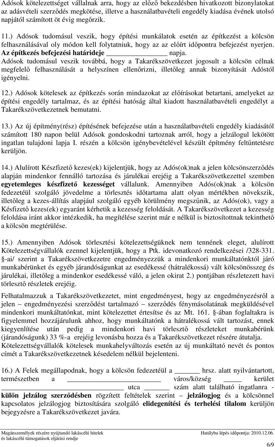 ) Adósok tudomásul veszik, hogy építési munkálatok esetén az építkezést a kölcsön felhasználásával oly módon kell folytatniuk, hogy az az elıírt idıpontra befejezést nyerjen.