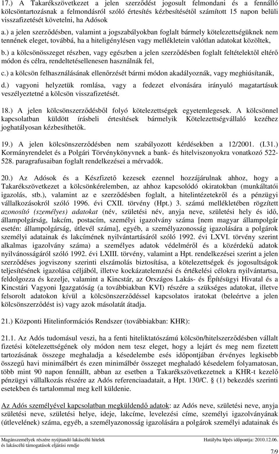 ) a kölcsönösszeget részben, vagy egészben a jelen szerzıdésben foglalt feltételektıl eltérı módon és célra, rendeltetésellenesen használnák fel, c.