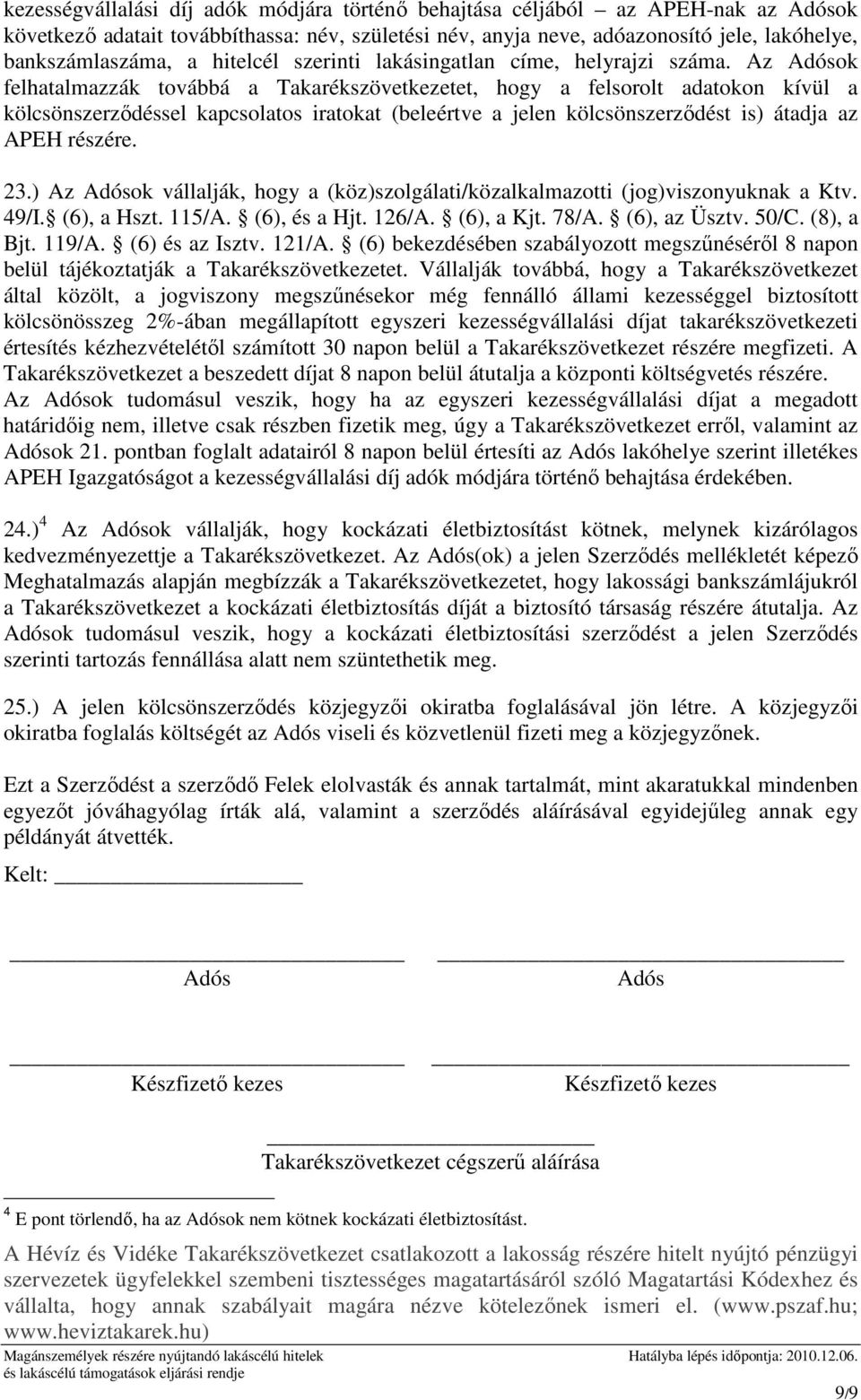 Az Adósok felhatalmazzák továbbá a Takarékszövetkezetet, hogy a felsorolt adatokon kívül a kölcsönszerzıdéssel kapcsolatos iratokat (beleértve a jelen kölcsönszerzıdést is) átadja az APEH részére. 23.