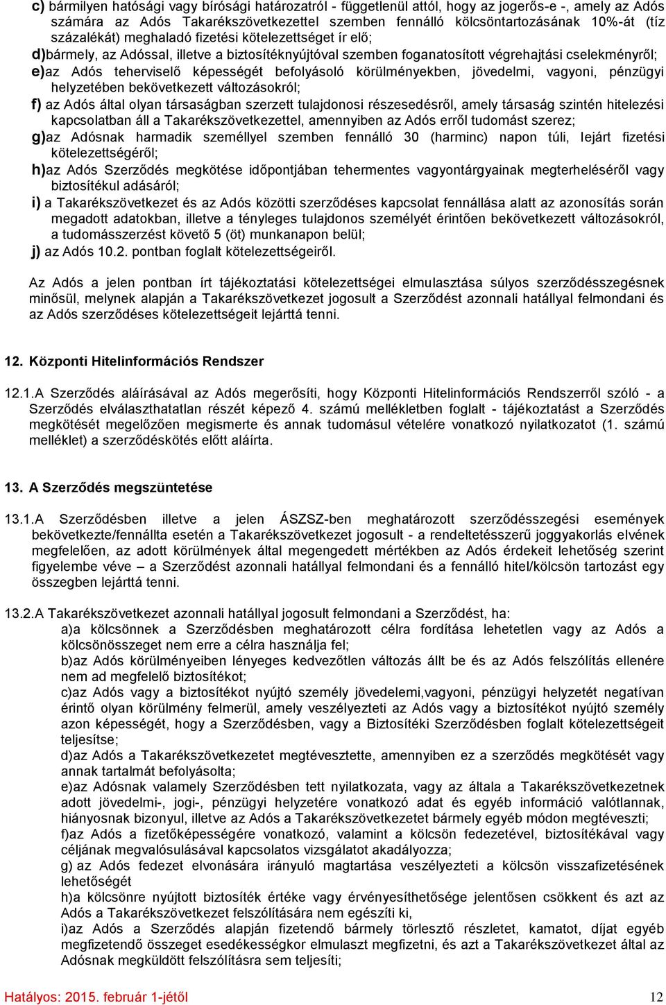 befolyásoló körülményekben, jövedelmi, vagyoni, pénzügyi helyzetében bekövetkezett változásokról; f) az Adós által olyan társaságban szerzett tulajdonosi részesedésről, amely társaság szintén