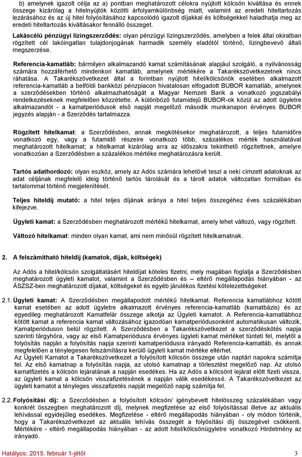 Lakáscélú pénzügyi lízingszerződés: olyan pénzügyi lízingszerződés, amelyben a felek által okiratban rögzített cél lakóingatlan tulajdonjogának harmadik személy eladótól történő, lízingbevevő általi