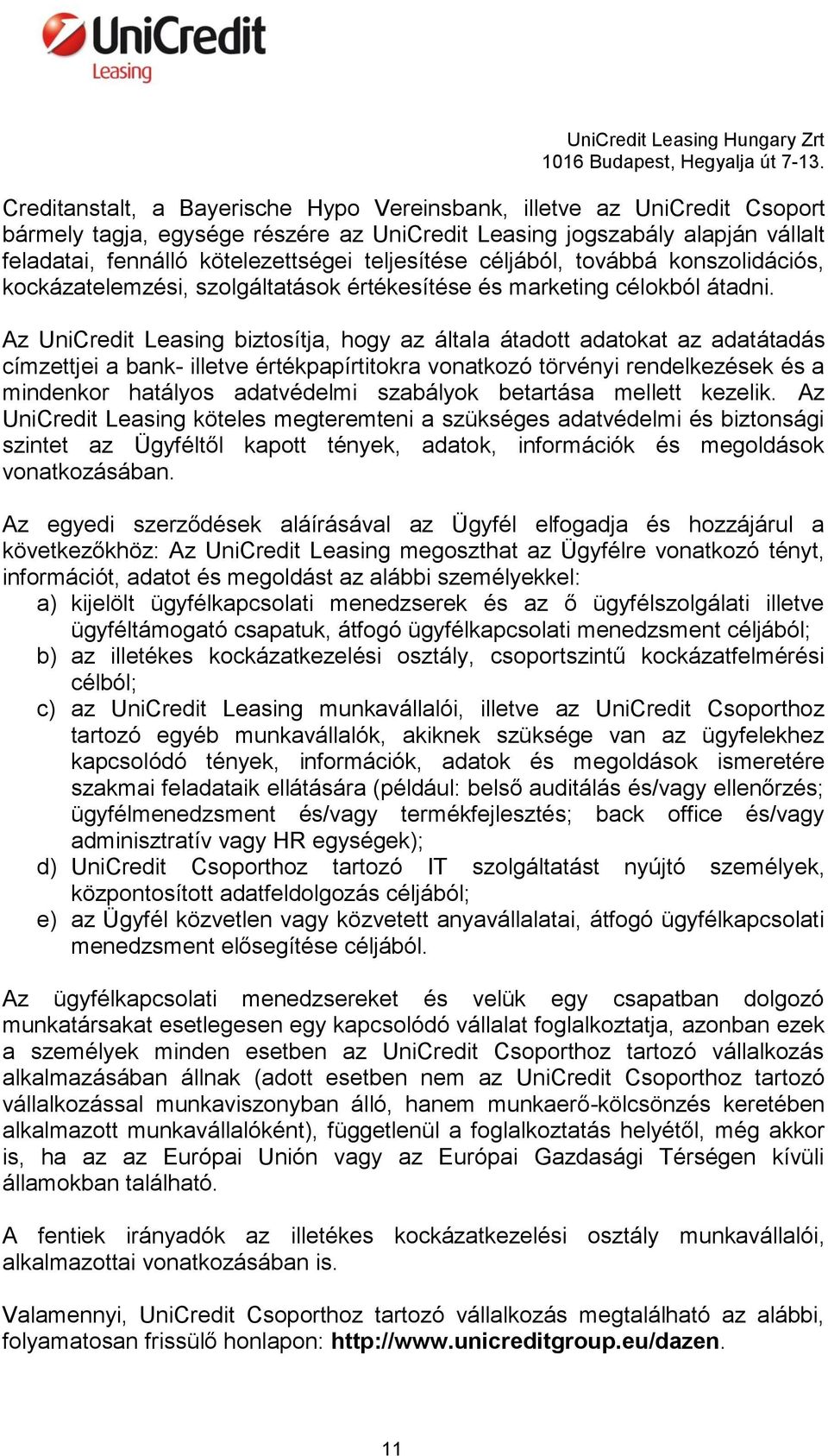 Az UniCredit Leasing biztosítja, hogy az általa átadott adatokat az adatátadás címzettjei a bank- illetve értékpapírtitokra vonatkozó törvényi rendelkezések és a mindenkor hatályos adatvédelmi