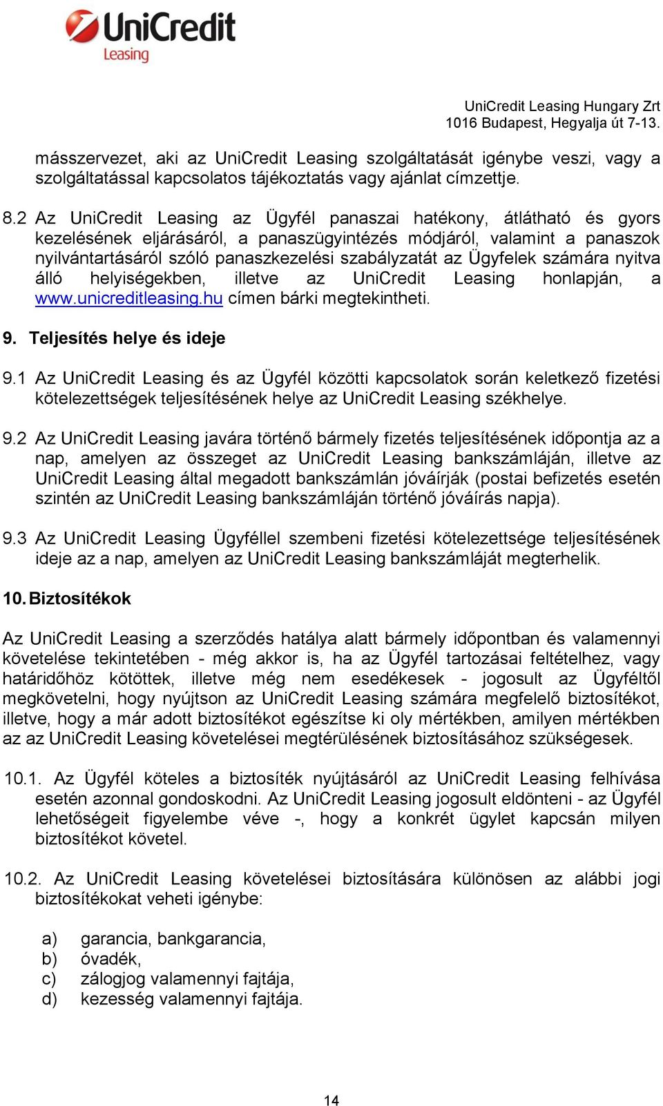 Ügyfelek számára nyitva álló helyiségekben, illetve az UniCredit Leasing honlapján, a www.unicreditleasing.hu címen bárki megtekintheti. 9. Teljesítés helye és ideje 9.