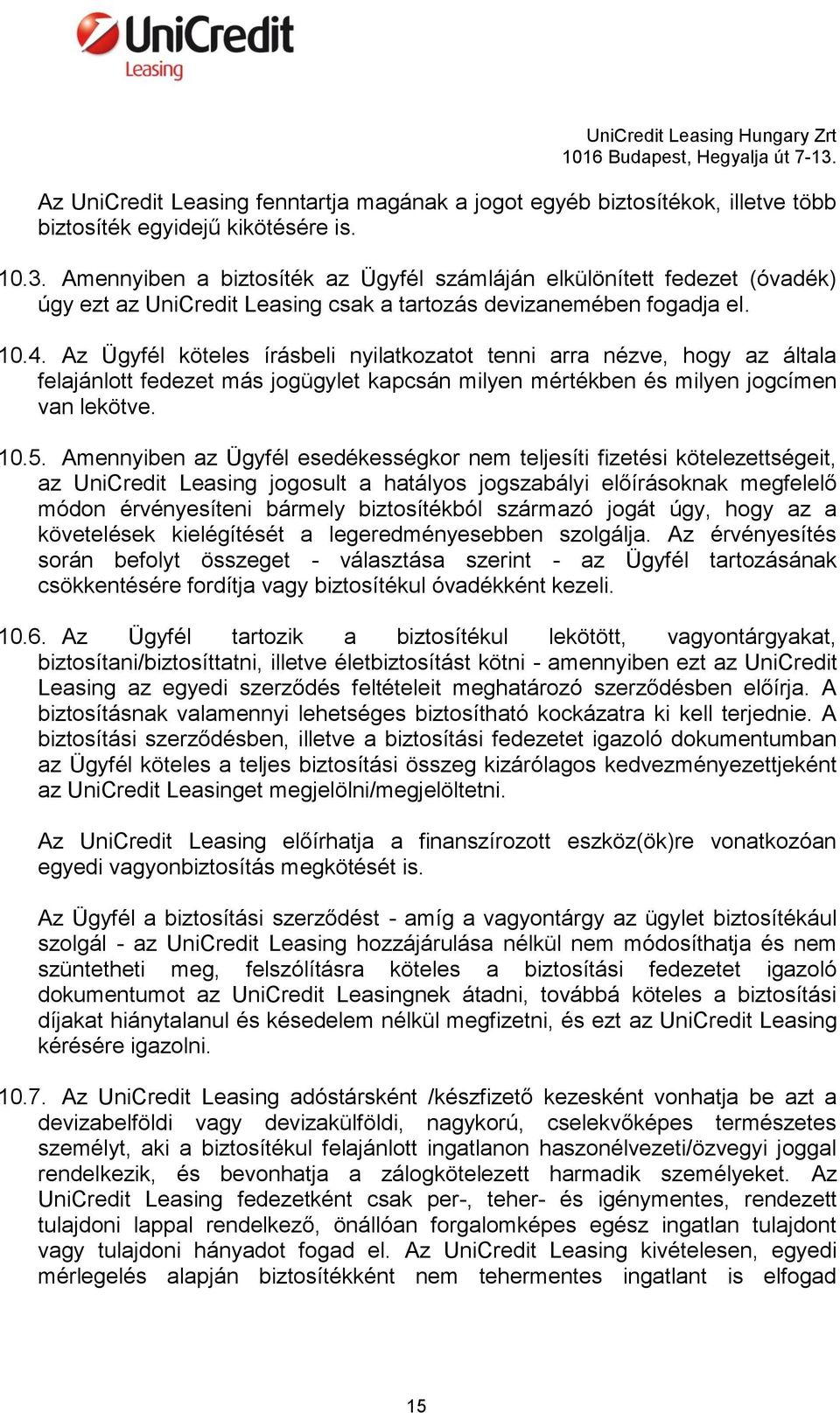 Az Ügyfél köteles írásbeli nyilatkozatot tenni arra nézve, hogy az általa felajánlott fedezet más jogügylet kapcsán milyen mértékben és milyen jogcímen van lekötve. 10.5.