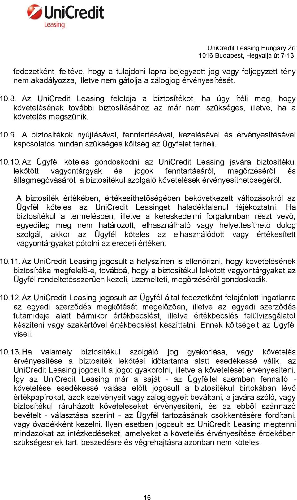 A biztosítékok nyújtásával, fenntartásával, kezelésével és érvényesítésével kapcsolatos minden szükséges költség az Ügyfelet terheli. 10.