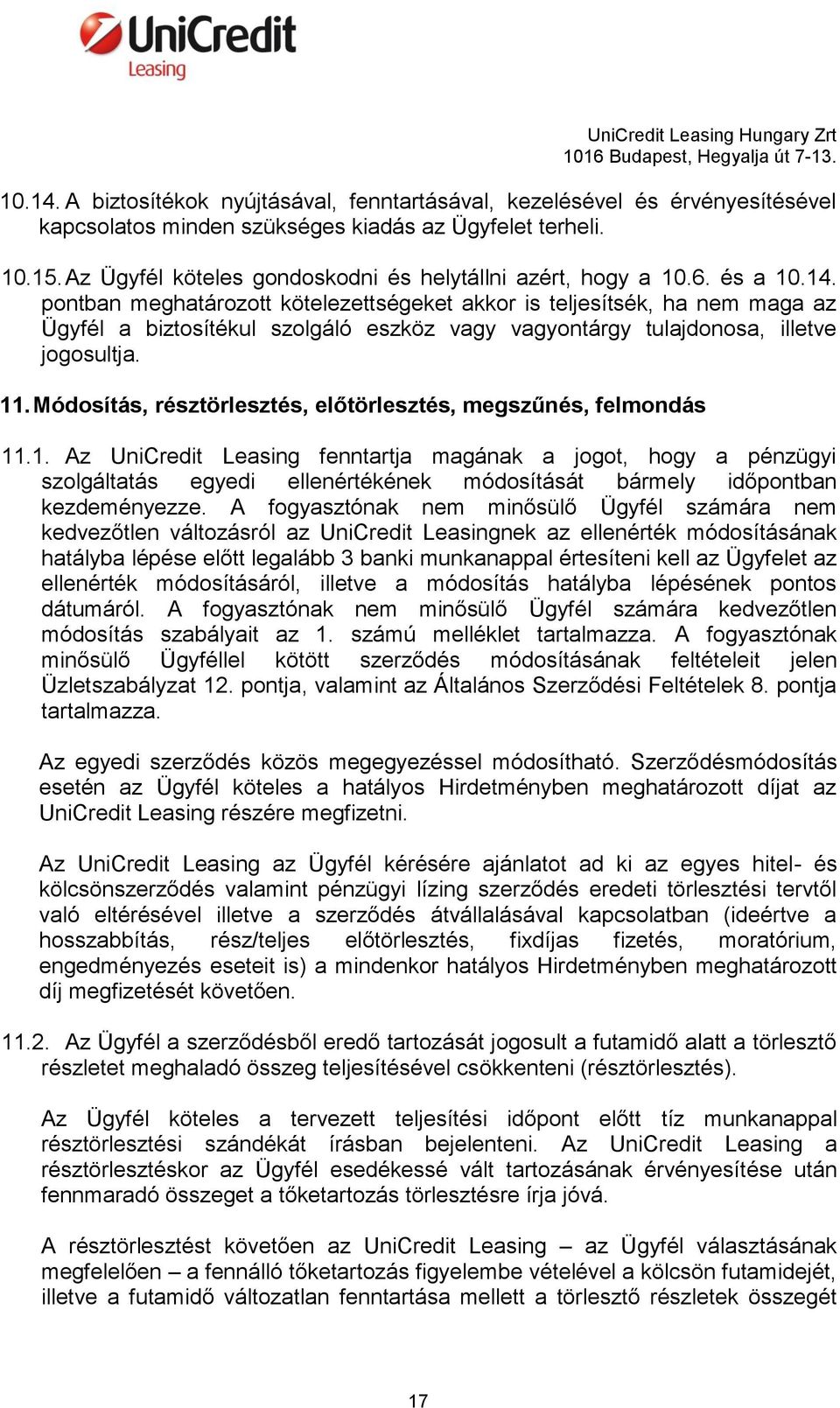 pontban meghatározott kötelezettségeket akkor is teljesítsék, ha nem maga az Ügyfél a biztosítékul szolgáló eszköz vagy vagyontárgy tulajdonosa, illetve jogosultja. 11.