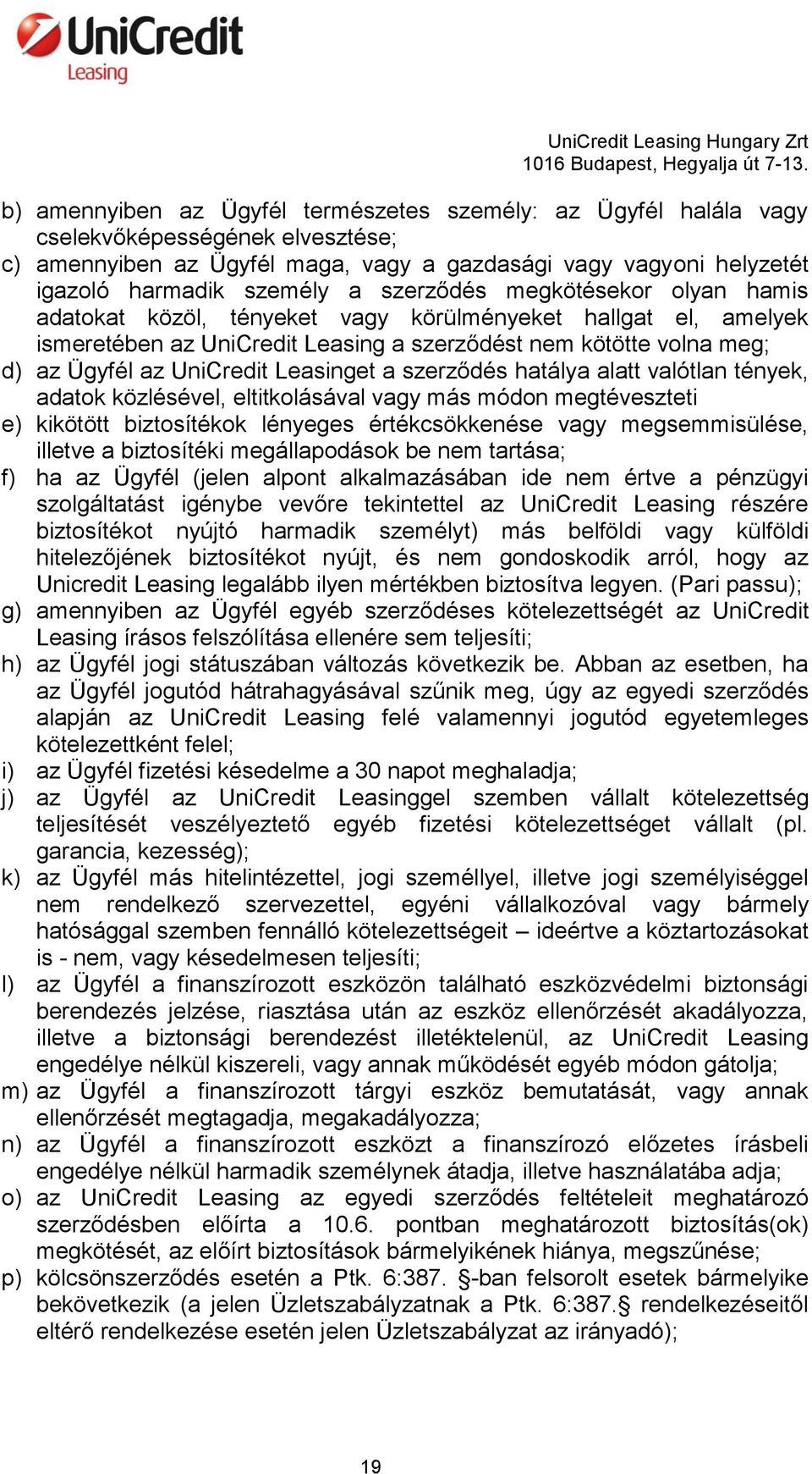 Leasinget a szerződés hatálya alatt valótlan tények, adatok közlésével, eltitkolásával vagy más módon megtéveszteti e) kikötött biztosítékok lényeges értékcsökkenése vagy megsemmisülése, illetve a