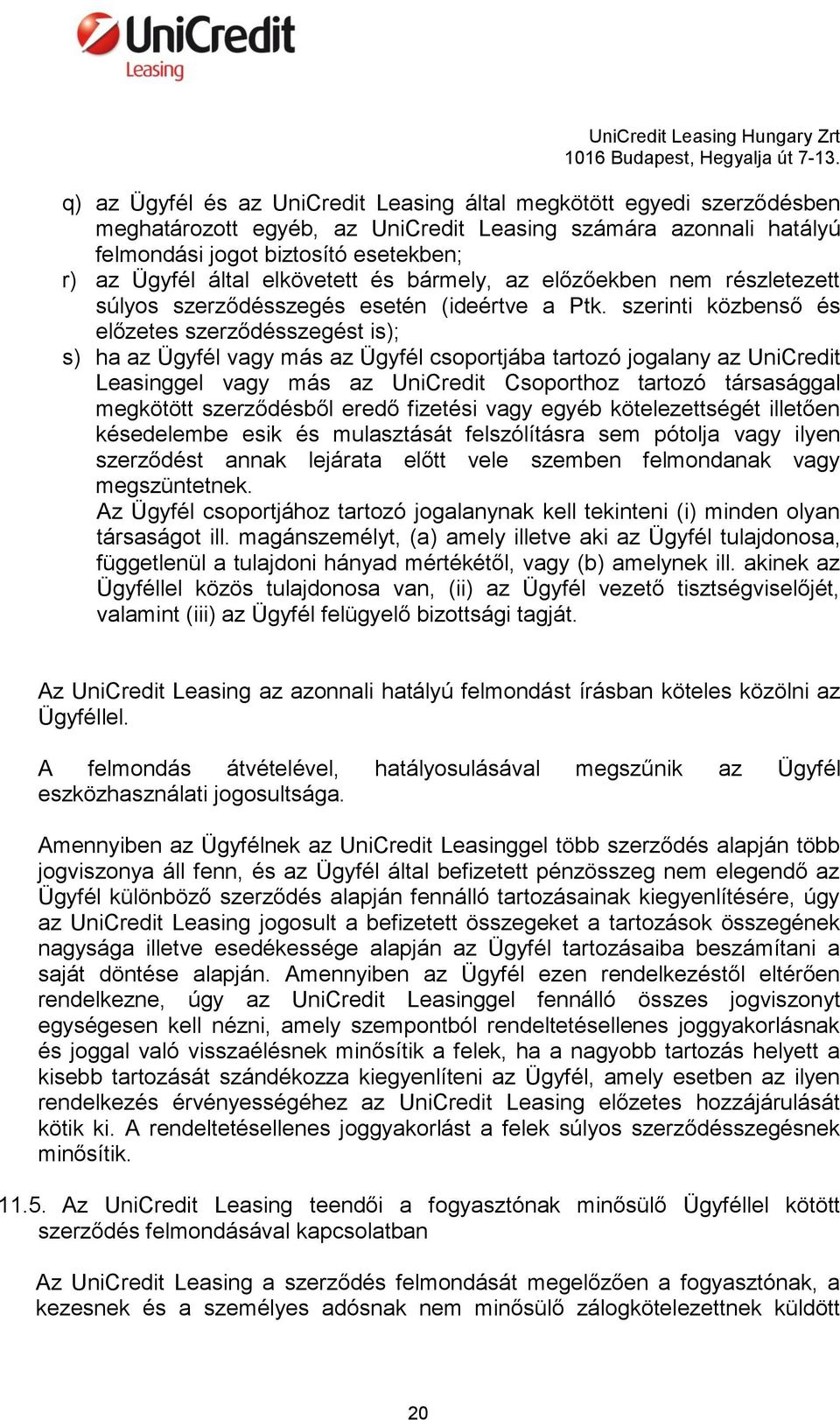 szerinti közbenső és előzetes szerződésszegést is); s) ha az Ügyfél vagy más az Ügyfél csoportjába tartozó jogalany az UniCredit Leasinggel vagy más az UniCredit Csoporthoz tartozó társasággal