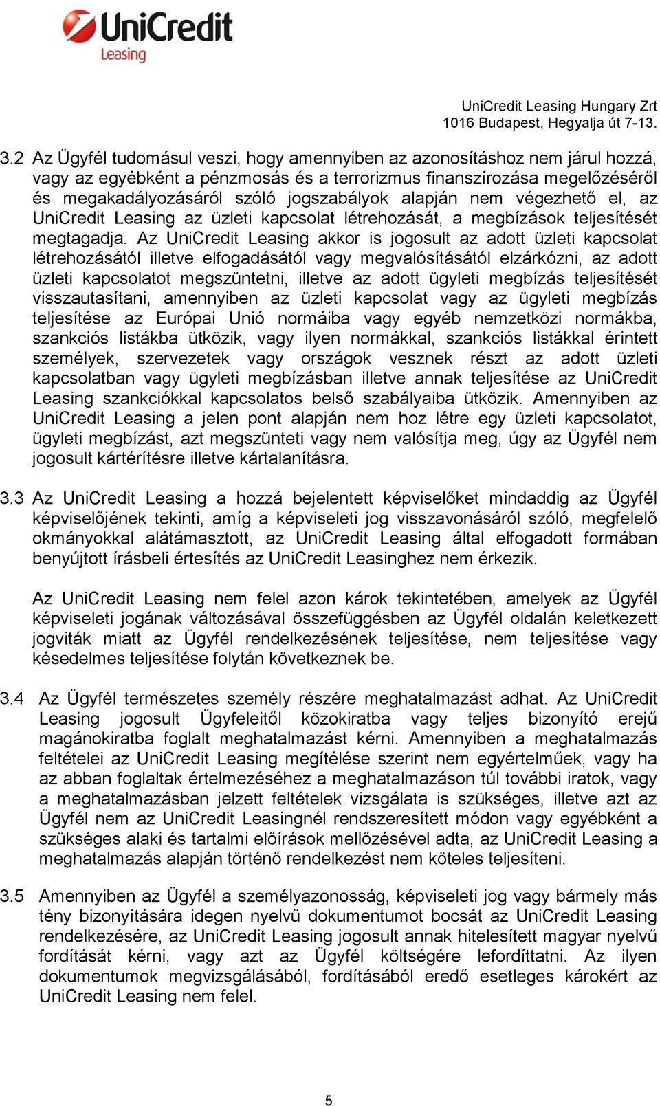 Az UniCredit Leasing akkor is jogosult az adott üzleti kapcsolat létrehozásától illetve elfogadásától vagy megvalósításától elzárkózni, az adott üzleti kapcsolatot megszüntetni, illetve az adott