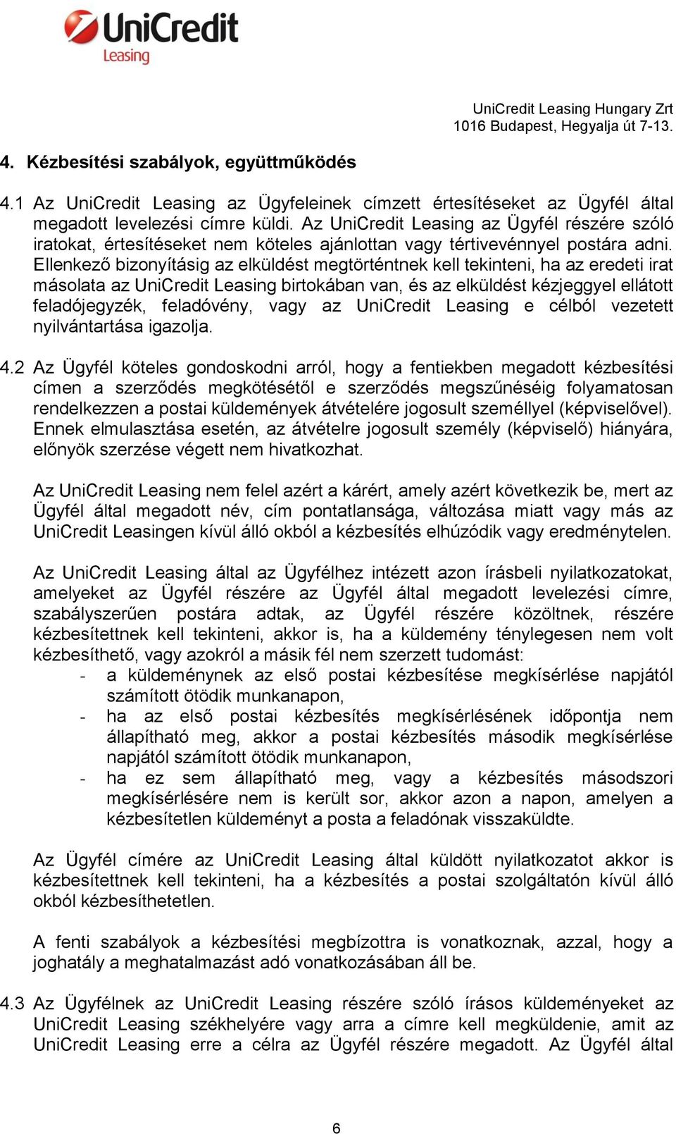 Ellenkező bizonyításig az elküldést megtörténtnek kell tekinteni, ha az eredeti irat másolata az UniCredit Leasing birtokában van, és az elküldést kézjeggyel ellátott feladójegyzék, feladóvény, vagy